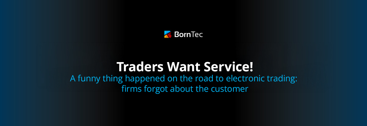 Traders Want Service! A funny thing happened on the road to electronic trading: firms forgot about the customer